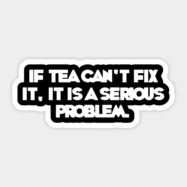 If Tea Can't Fix It. It's A Serious Problem Sticker by Cutepitas